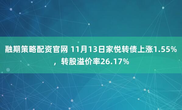 融期策略配资官网 11月13日家悦转债上涨1.55%，转股溢价率26.17%